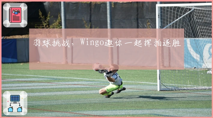 羽球挑战，Wingo邀你一起挥拍逐胜