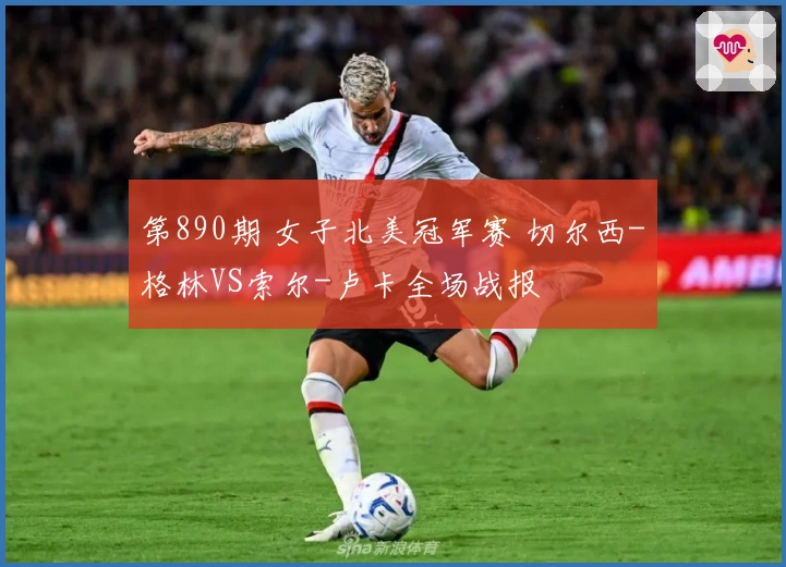 第890期 女子北美冠军赛 切尔西-格林VS索尔-卢卡全场战报