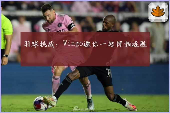羽球挑战，Wingo邀你一起挥拍逐胜