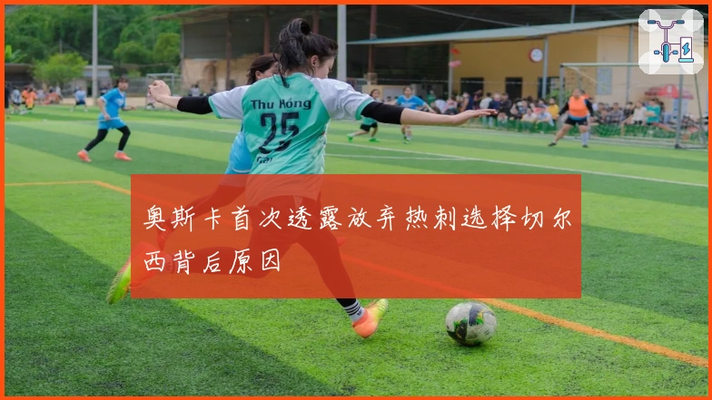 奥斯卡首次透露放弃热刺选择切尔西背后原因